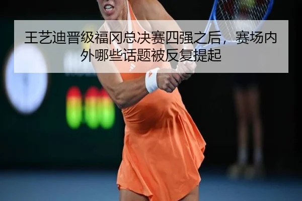 王艺迪晋级福冈总决赛四强之后，赛场内外哪些话题被反复提起 | iQIYI Sports